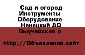 Сад и огород Инструменты. Оборудование. Ненецкий АО,Выучейский п.